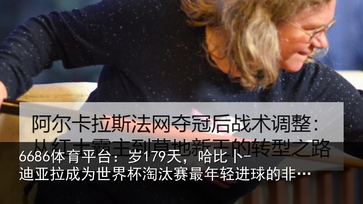 6686体育平台：岁179天，哈比卜-迪亚拉成为世界杯淘汰赛最年轻进球的非洲球员