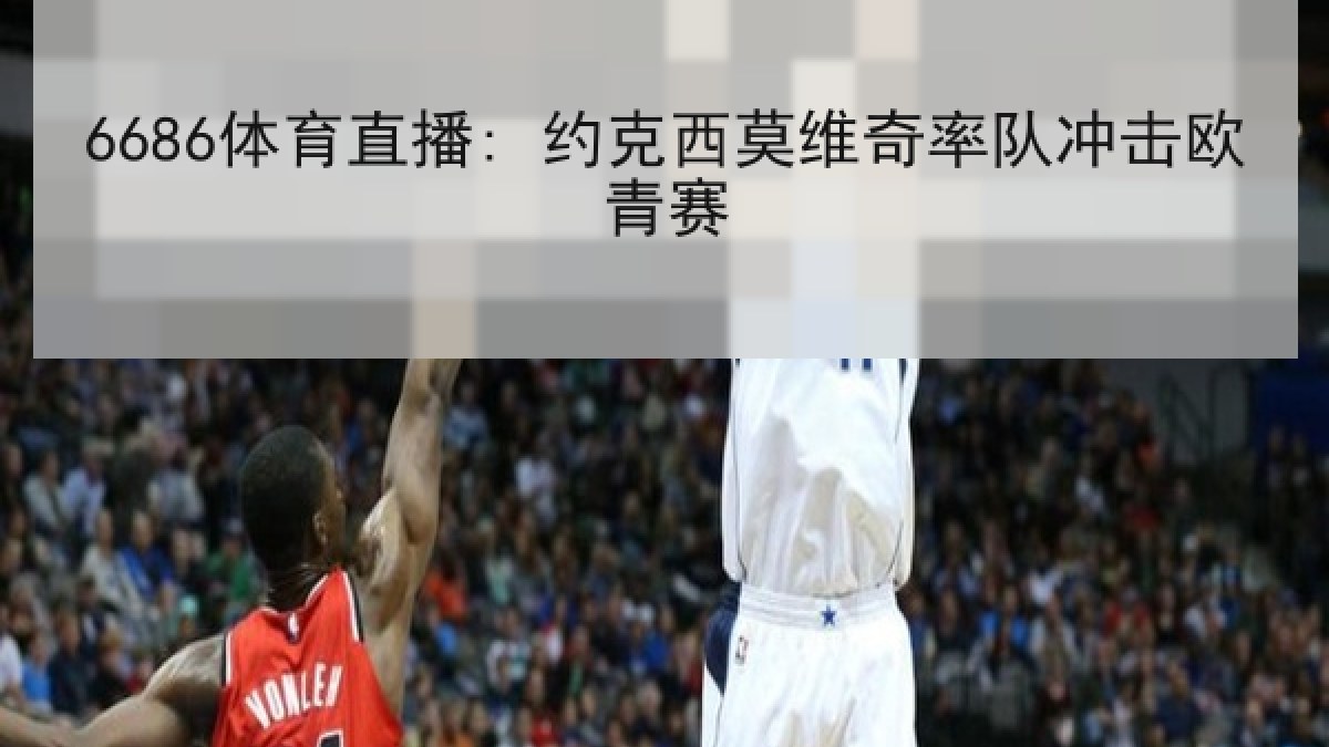 6686体育直播: 约克西莫维奇率队冲击欧青赛